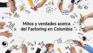 Mitos y verdades acerca del Factoring en Colombia